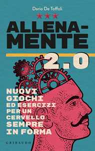 Libro Allenamente 2.0. Nuovi giochi ed esercizi per un cervello sempre in forma Dario De Toffoli