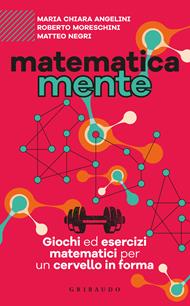 Matematicamente. Giochi ed esercizi matematici per un cervello in forma