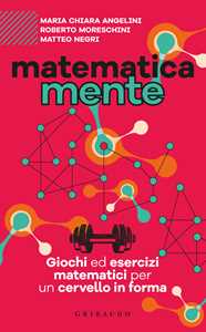 Libro Matematicamente. Giochi ed esercizi matematici per un cervello in forma Maria Chiara Angelini Roberto Moreschini Matteo Negri