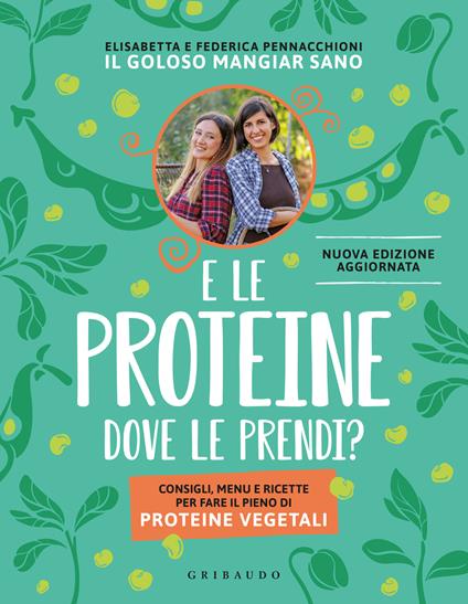 E le proteine dove le prendi? Consigli, menu e ricette per fare il pieno di proteine vegetali. Nuova ediz. - Elisabetta Pennacchioni,Federica Pennacchioni - copertina