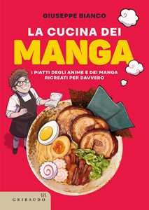 Libro La cucina dei manga. I piatti degli anime e dei manga ricreati per davvero Giuseppe Bianco
