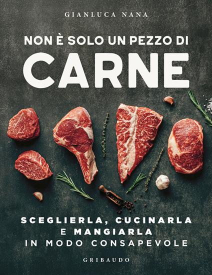 Non è solo un pezzo di carne. Sceglierla, cucinarla e mangiarla in modo consapevole - Gianluca Nana - copertina