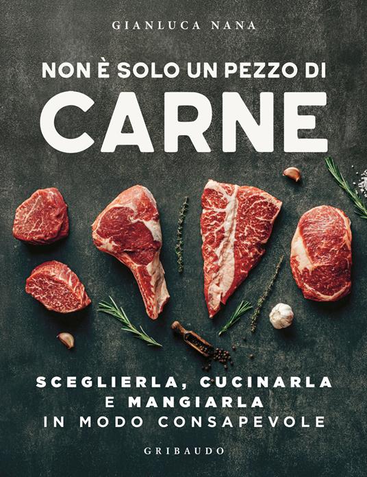 Non è solo un pezzo di carne. Sceglierla, cucinarla e mangiarla in modo consapevole - Gianluca Nana - copertina