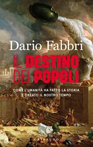 Il destino dei popoli. Come l'umanità ha fatto la storia e creato il nostro tempo