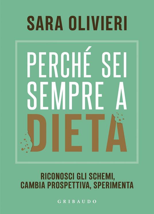 Perché sei sempre a dieta. Riconosci gli schemi, cambia prospettiva, sperimenta - Sara Olivieri - ebook