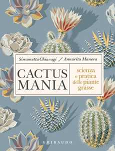 Libro Cactusmania. Scienza e pratica delle piante grasse Simonetta Chiarugi Annarita Manera