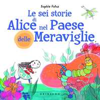 Libro Le sei storie di Alice nel Paese delle Meraviglie I LOVE Sophie Fatus