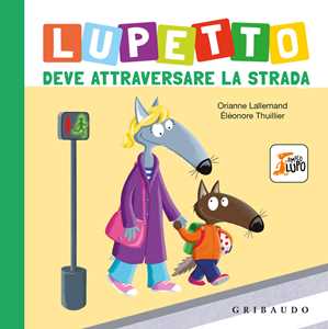 Libro Lupetto deve attraversare la strada. Amico lupo. Ediz. a colori Orianne Lallemand