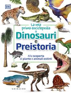 Libro La mia prima enciclopedia di dinosauri e preistoria. Alla scoperta di piante e animali estinti 