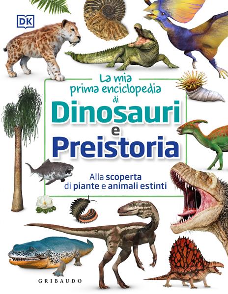 La mia prima enciclopedia di dinosauri e preistoria. Alla scoperta di piante e animali estinti - copertina