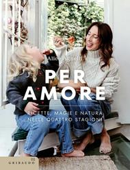 Per amore. Ricette, magie e natura nelle quattro stagioni
