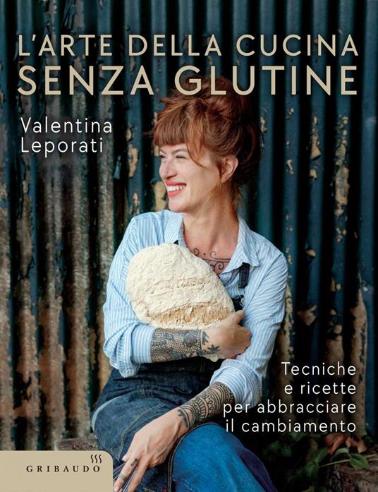 L' arte della cucina senza glutine. Tecniche e ricette per abbracciare il cambiamento - Valentina Leporati - ebook