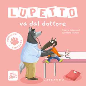 Libro Lupetto va dal dottore. Amico lupo. Ediz. limitata Orianne Lallemand
