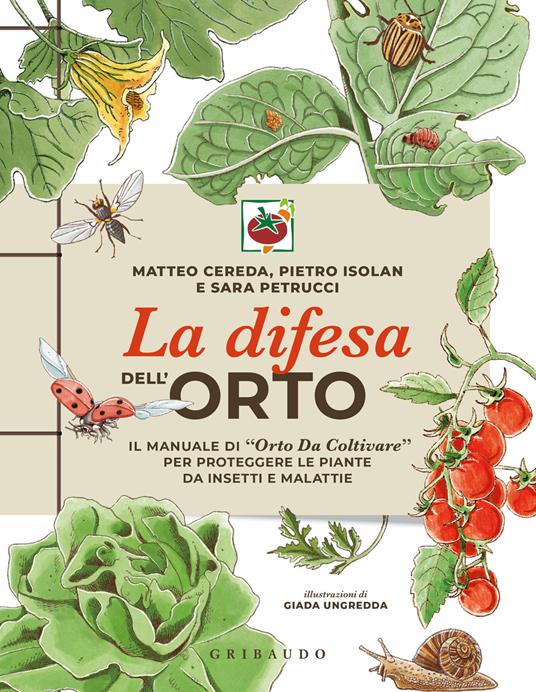 La difesa dell'orto. Il manuale di «Orto da coltivare» per proteggere le piante da insetti e malattie - Matteo Cereda,Pietro Isolan,Sara Petrucci - copertina