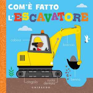 Libro Com'è fatto l'escavatore. Ediz. a colori 