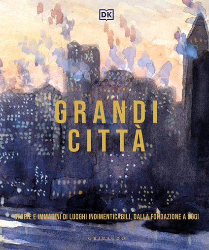 Grandi città. Storie e immagini di luoghi indimenticabili, dalla fondazione a oggi - copertina