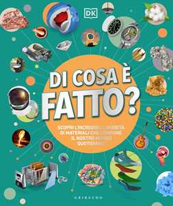 Libro DK Di cosa è fatto. Scopri l'incredibile varietà di materiali che compone il nostro mondo quotidiano 