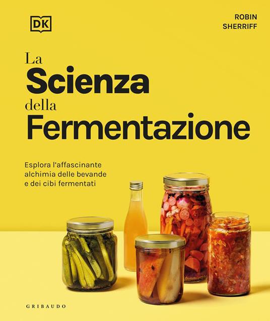 DK La scienza della fermentazione. Esplora l'affascinante alchimia delle bevande e dei cibi fermentati - Robin Sherriff - copertina