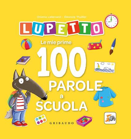 Le mie prime 100 parole a scuola. Lupetto. Amico lupo. Ediz. a colori - Orianne Lallemand - copertina