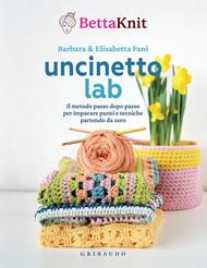 Uncinetto lab. Il metodo passo dopo passo per imparare punti e tecniche partendo da zero