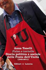 Falce e tortello. Storia politica e sociale delle feste dell'Unità (1945-2011). Ediz. illustrata