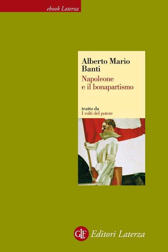 Napoleone e il bonapartismo. I volti del potere - Alberto Mario Banti - ebook