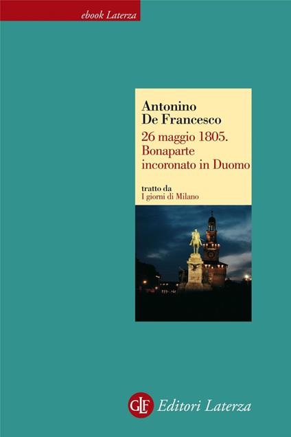 26 maggio 1805. Bonaparte incoronato in Duomo. I giorni di Milano - Antonino De Francesco - ebook