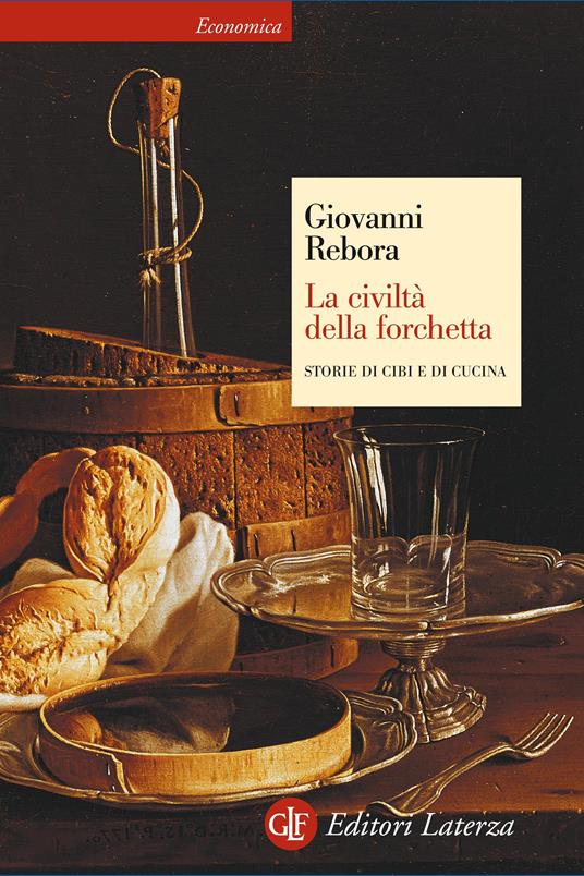 La civiltà della forchetta. Storie di cibi e di cucina - Giovanni Rebora - ebook