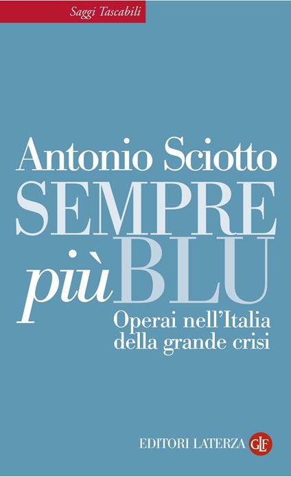 Sempre più blu. Operai nell'Italia della grande crisi - Antonio Sciotto - ebook