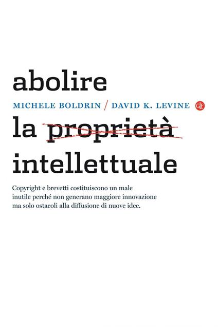Abolire la proprietà intellettuale - Michele Boldrin,David K. Levine,Emanuela Corbetta,Matteo Molinari - ebook