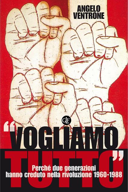 «Vogliamo tutto». Perché due generazioni hanno creduto nella rivoluzione 1960-1988 - Angelo Ventrone - ebook