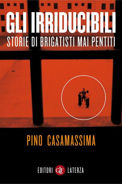 Gli irriducibili. Storie di brigatisti mai pentiti - Pino Casamassima - ebook