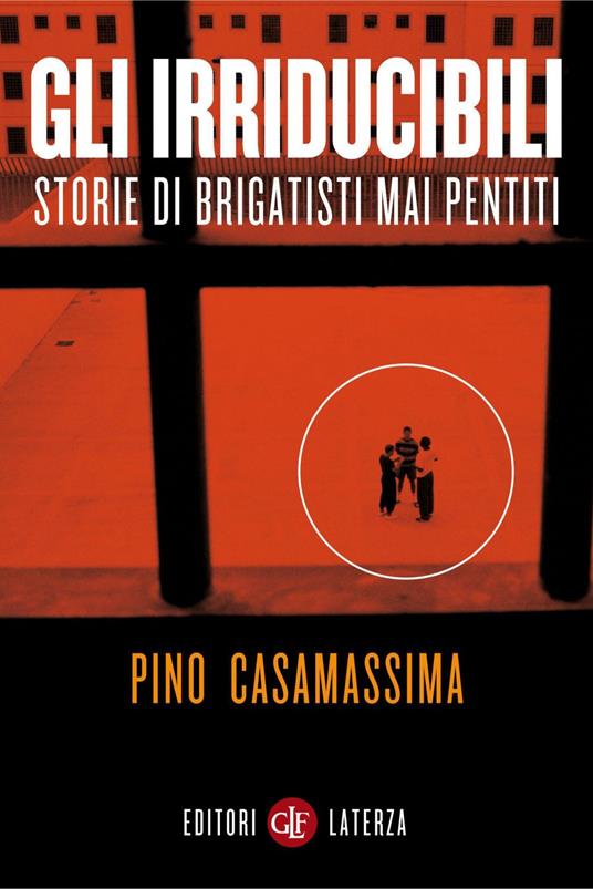 Gli irriducibili. Storie di brigatisti mai pentiti - Pino Casamassima - ebook