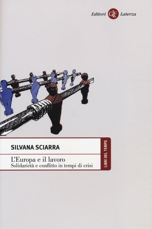 L' Europa e il lavoro. Solidarietà e conflitto in tempi di crisi - Silvana Sciarra - copertina