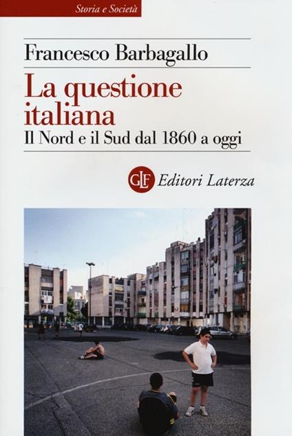 La questione italiana. Il Nord e il Sud dal 1860 a oggi - Francesco Barbagallo - copertina