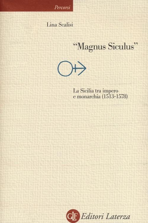«Magnus Siculus». La Sicilia tra impero e monarchia (1513-1578) - Lina Scalisi - copertina