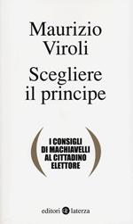 Scegliere il principe. I consigli di Machiavelli al cittadino elettore