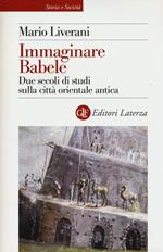 Immaginare Babele. Due secoli di studi sulla città orientale antica