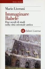 Immaginare Babele. Due secoli di studi sulla città orientale antica