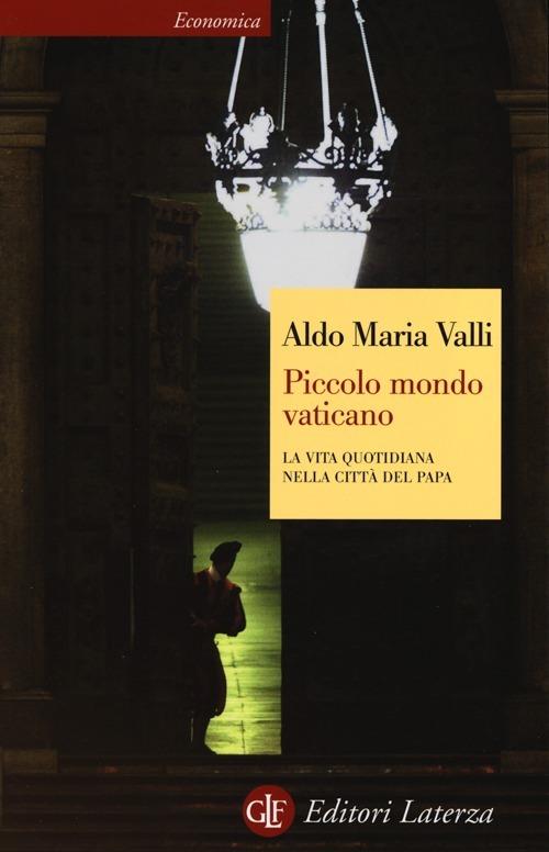 Piccolo mondo vaticano. La vita quotidiana nella città del papa - Aldo Maria Valli - copertina