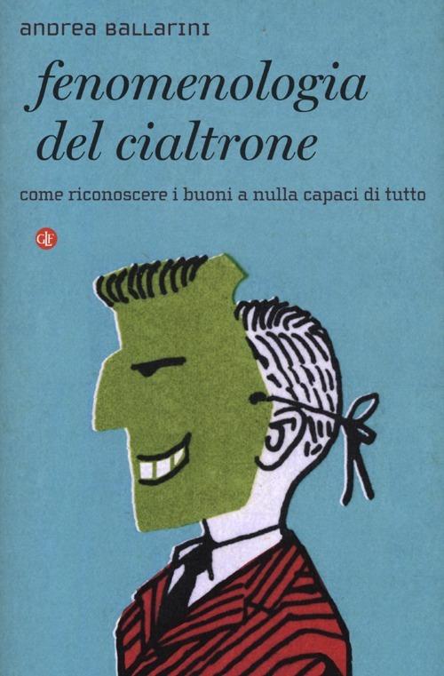 Fenomenologia del cialtrone. Come riconoscere i buoni a nulla capaci di tutto - Andrea Ballarini - copertina