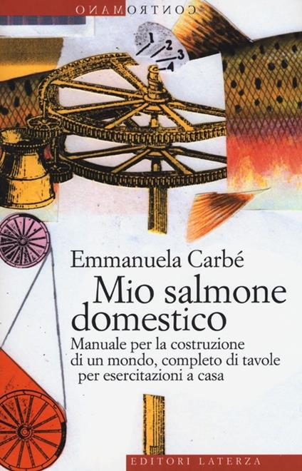 Mio salmone domestico. Manuale per la costruzione di un mondo, completo di tavole per esercitazioni a casa - Emmanuela Carbé - copertina