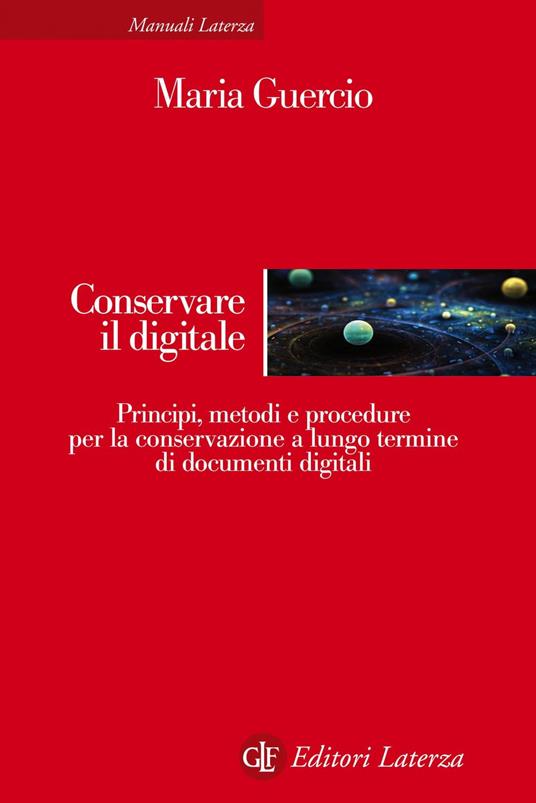 Conservare il digitale. Principi, metodi e procedure per la conservazione a lungo termine di documenti digitali - Maria Guercio - ebook