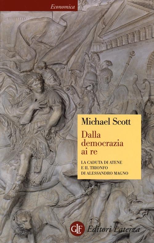 Dalla democrazia ai Re. la caduta di Atene e il trionfo di Alessandro Magno - Michael Scott - copertina