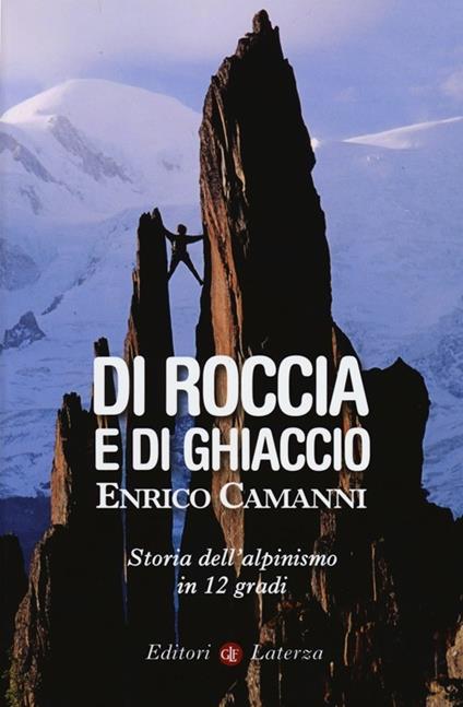 Di roccia e di ghiaccio. Storia dell'alpinismo in 12 gradi - Enrico Camanni - copertina