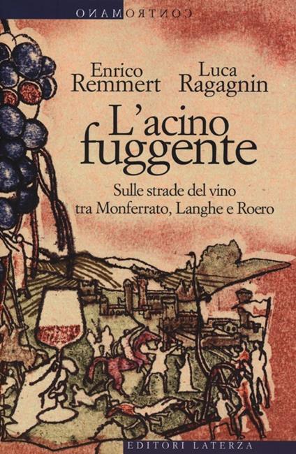 L' acino fuggente. Sulle strade del vino tra Monferrato, Langhe e Roero - Enrico Remmert,Luca Ragagnin - copertina
