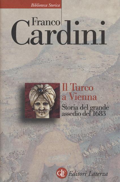 Il turco a Vienna. Storia del grande assedio del 1683 - Franco Cardini - copertina