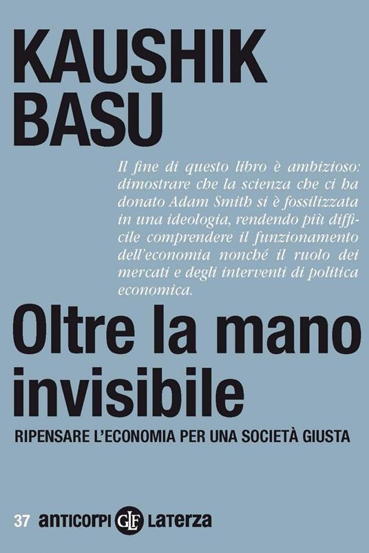 Oltre la mano invisibile. Ripensare l'economia per una società giusta - Kaushik Basu,Fabio Galimberti - ebook