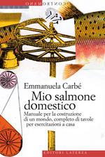 Mio salmone domestico. Manuale per la costruzione di un mondo, completo di tavole per esercitazioni a casa. Ediz. illustrata