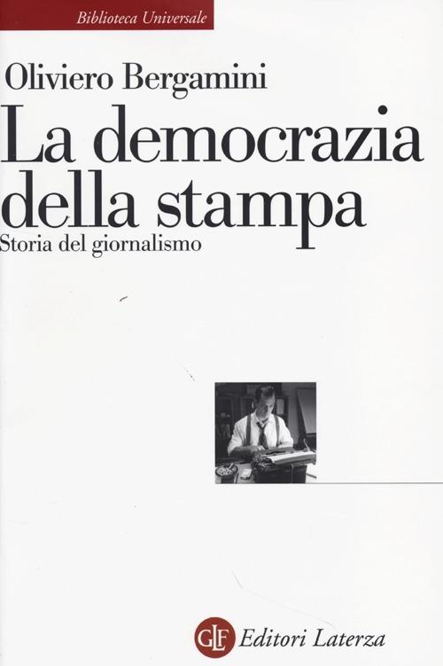 La democrazia della stampa. Storia del giornalismo - Oliviero Bergamini - copertina